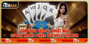 Làm quen với các thuật ngữ cơ bản trong poker để chơi tự tin hơn