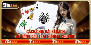 Cách chia bài xì dách để nâng cao trải nghiệm chơi bài