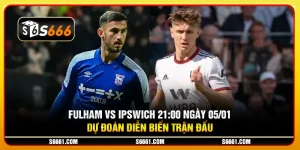 Fulham vs Ipswich 21:00 ngày 05/01 - Dự đoán diễn biến trận đấu