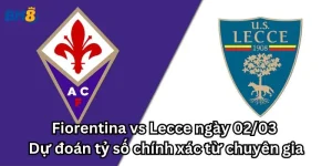 Soi kèo Fiorentina vs Lecce ngày 02/03 - Những điểm nhấn quan trọng