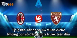 Tỷ lệ kèo Torino vs AC Milan 23/02: Những con số đáng chú ý trước trận đấu