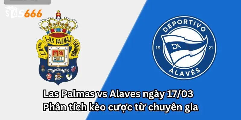 Las Palmas vs Alaves ngày 17/03 - Phân tích kèo cược từ chuyên gia