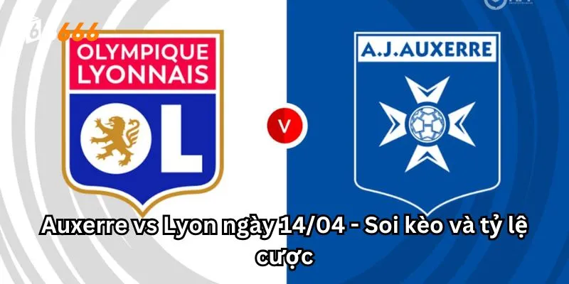 Auxerre vs Lyon ngày 14/04 - Soi kèo và tỷ lệ cược