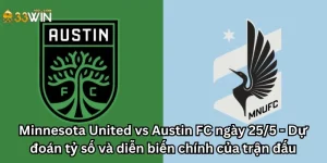 Minnesota United vs Austin FC ngày 25/5 - Dự đoán tỷ số và diễn biến chính của trận đấu