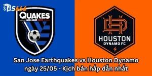 San Jose Earthquakes vs Houston Dynamo ngày 25/05 - Kịch bản hấp dẫn nhất