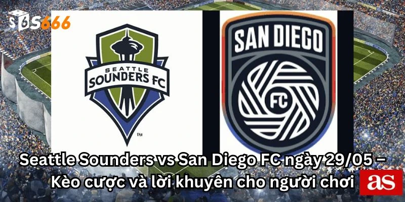 Seattle Sounders vs San Diego FC ngày 29/05 – Kèo cược và lời khuyên cho người chơi