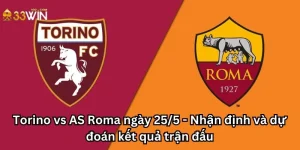 Torino vs AS Roma ngày 25/5 - Nhận định và dự đoán kết quả trận đấu