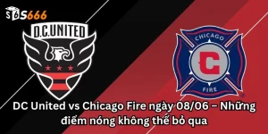 DC United vs Chicago Fire ngày 08/06 – Những điểm nóng không thể bỏ qua